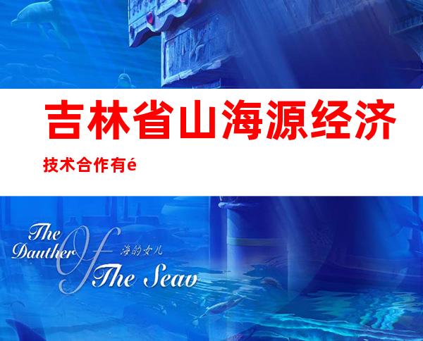 吉林省山海源经济技术合作有限公司